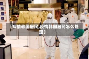 【疫情韩国居民,疫情韩国居民怎么处理】