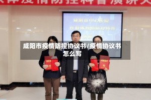 咸阳市疫情防控协议书/疫情协议书怎么写