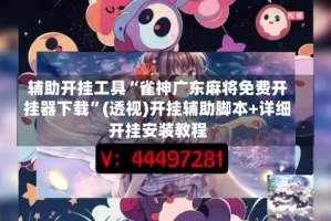 辅助开挂工具“雀神广东麻将免费开挂器下载”(透视)开挂辅助脚本+详细开挂安装教程