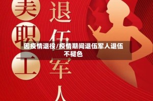 因疫情退役/疫情期间退伍军人退伍不褪色