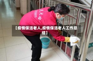 【疫情保洁老人,疫情保洁老人工作总结】