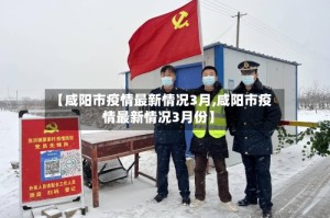 【咸阳市疫情最新情况3月,咸阳市疫情最新情况3月份】