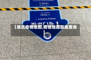 【就近疫情地图,疫情地图距离查询】