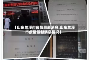 【山东兰溪市疫情最新消息,山东兰溪市疫情最新消息情况】