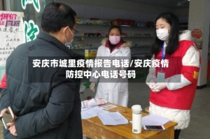 安庆市城里疫情报告电话/安庆疫情防控中心电话号码