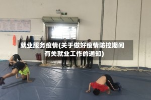 就业服务疫情(关于做好疫情防控期间有关就业工作的通知)