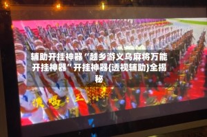辅助开挂神器“越乡游义乌麻将万能开挂神器”开挂神器{透视辅助}全揭秘