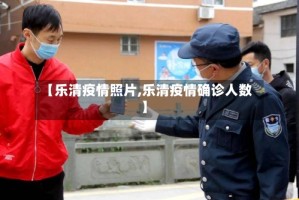 【乐清疫情照片,乐清疫情确诊人数】