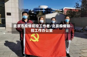 北京市疫情防控工作者/北京疫情防控工作办公室