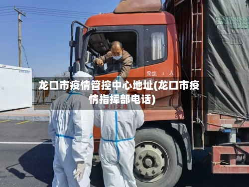 龙口市疫情管控中心地址(龙口市疫情指挥部电话)-第2张图片