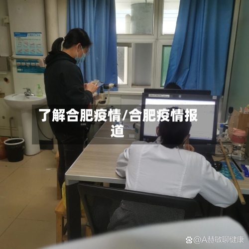 了解合肥疫情/合肥疫情报道-第2张图片