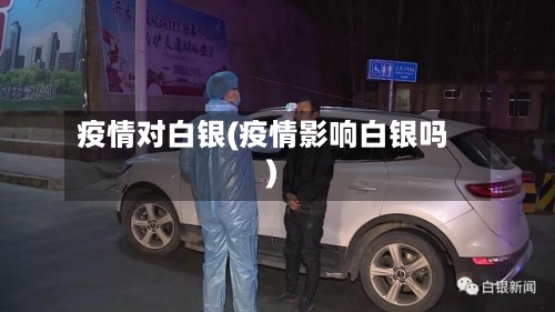 疫情对白银(疫情影响白银吗)-第1张图片