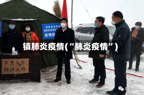 镇肺炎疫情(“肺炎疫情”)-第2张图片