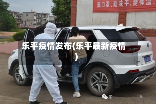 乐平疫情发布(乐平最新疫情)-第1张图片