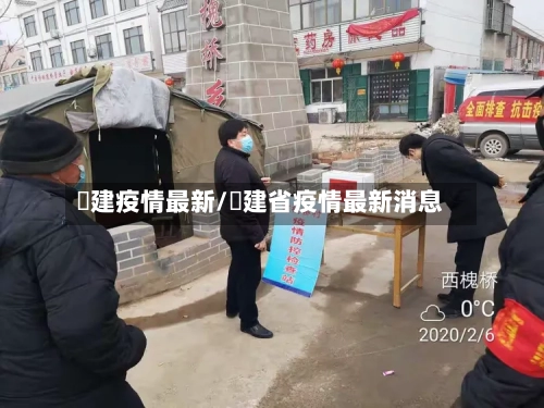 褔建疫情最新/褔建省疫情最新消息-第3张图片