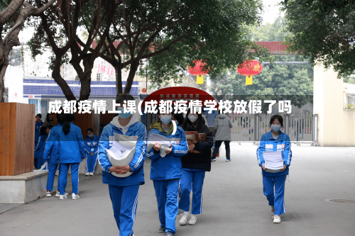 成都疫情上课(成都疫情学校放假了吗)-第1张图片
