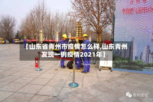 【山东省青州市疫情怎么样,山东青州发现一例疫情2021年】-第1张图片