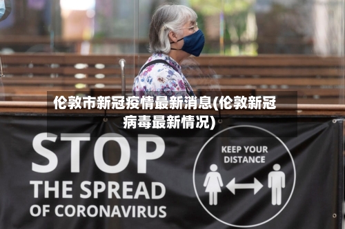 伦敦市新冠疫情最新消息(伦敦新冠病毒最新情况)-第1张图片