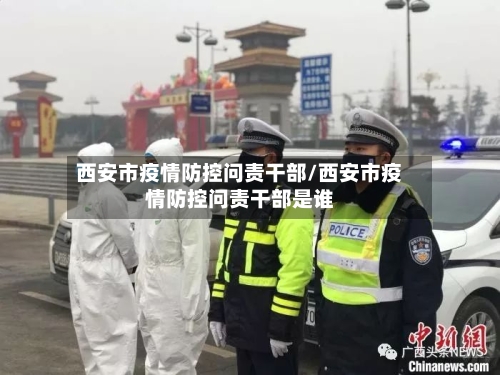 西安市疫情防控问责干部/西安市疫情防控问责干部是谁-第1张图片