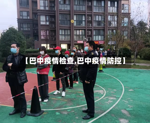 【巴中疫情检查,巴中疫情防控】-第2张图片