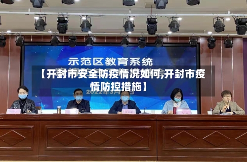 【开封市安全防疫情况如何,开封市疫情防控措施】-第3张图片