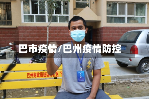 巴市疫情/巴州疫情防控-第1张图片