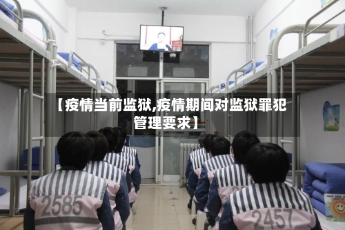 【疫情当前监狱,疫情期间对监狱罪犯管理要求】-第3张图片