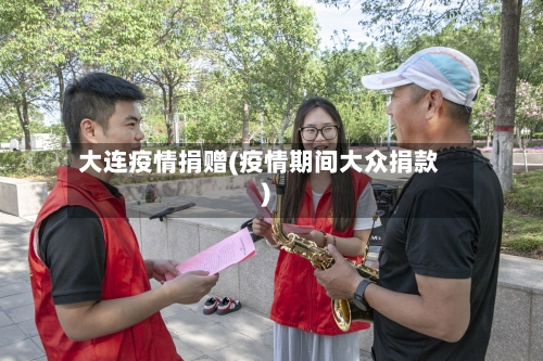 大连疫情捐赠(疫情期间大众捐款)-第2张图片