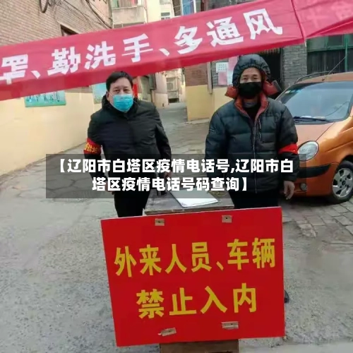 【辽阳市白塔区疫情电话号,辽阳市白塔区疫情电话号码查询】-第2张图片