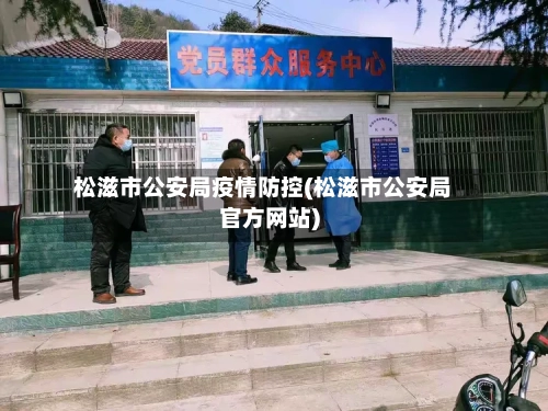 松滋市公安局疫情防控(松滋市公安局官方网站)-第1张图片