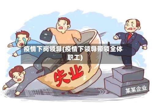 疫情下岗领导(疫情下领导带领全体职工)-第2张图片