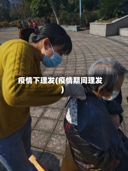 疫情下理发(疫情期间理发)-第3张图片