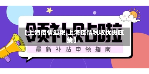 【上海疫情退税,上海疫情税收优惠政策】-第2张图片