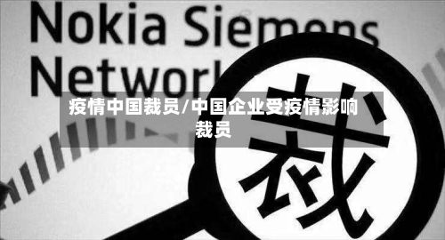 疫情中国裁员/中国企业受疫情影响裁员-第1张图片