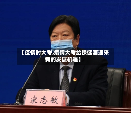 【疫情时大考,疫情大考给保健酒迎来新的发展机遇】-第1张图片