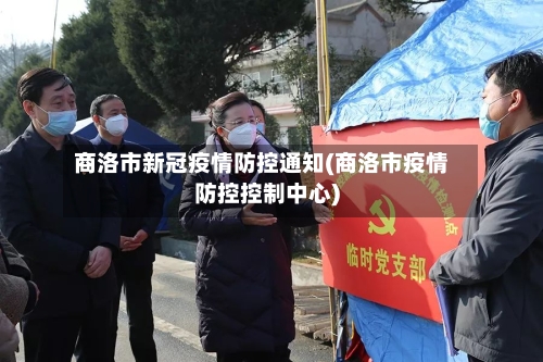 商洛市新冠疫情防控通知(商洛市疫情防控控制中心)-第1张图片