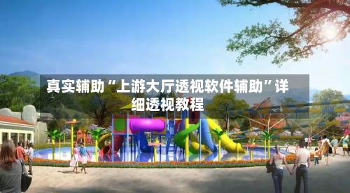 真实辅助“上游大厅透视软件辅助	”详细透视教程-第1张图片