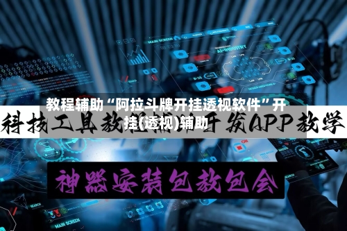 教程辅助“阿拉斗牌开挂透视软件”开挂(透视)辅助-第2张图片