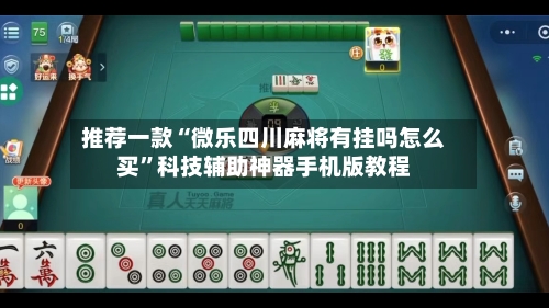 推荐一款“微乐四川麻将有挂吗怎么买”科技辅助神器手机版教程-第1张图片