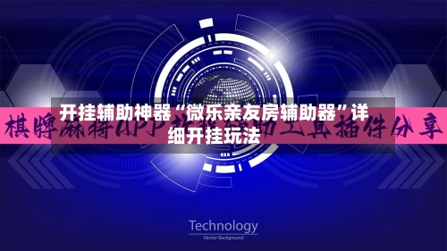 开挂辅助神器“微乐亲友房辅助器”详细开挂玩法-第2张图片