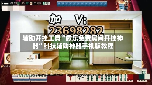 辅助开挂工具“微乐免费房间开挂神器”科技辅助神器手机版教程-第1张图片