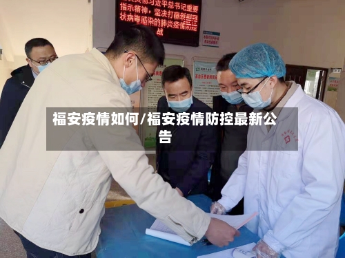 福安疫情如何/福安疫情防控最新公告-第1张图片