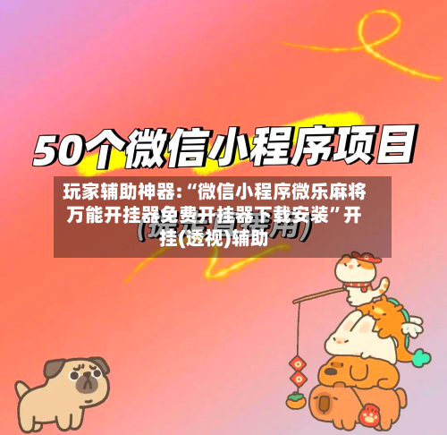 玩家辅助神器:“微信小程序微乐麻将万能开挂器免费开挂器下载安装	”开挂(透视)辅助-第1张图片