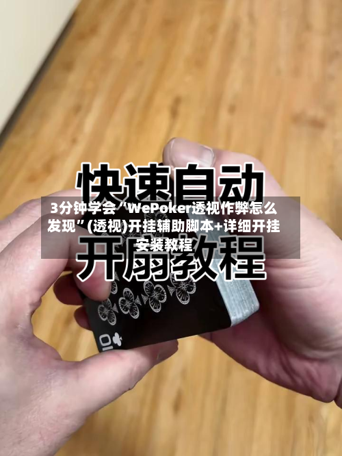 3分钟学会“WePoker透视作弊怎么发现	”(透视)开挂辅助脚本+详细开挂安装教程-第2张图片
