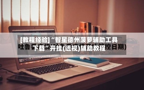 [教程经验]“智星德州菠萝辅助工具下载	”开挂(透视)辅助教程-第1张图片