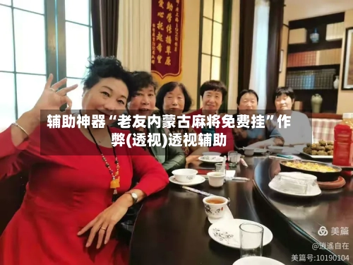 辅助神器“老友内蒙古麻将免费挂”作弊(透视)透视辅助-第2张图片