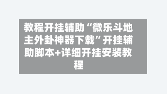教程开挂辅助“微乐斗地主外卦神器下载”开挂辅助脚本+详细开挂安装教程-第2张图片