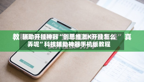 辅助开挂神器“创思维激K开挂怎么弄呢”科技辅助神器手机版教程-第1张图片