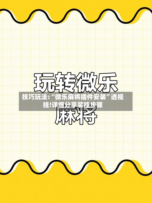 技巧玩法:“微乐麻将插件安装	”透视挂!详细分享装挂步骤-第1张图片