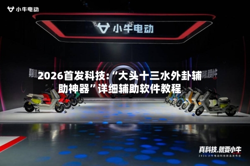 2026首发科技:“大头十三水外卦辅助神器	”详细辅助软件教程-第1张图片